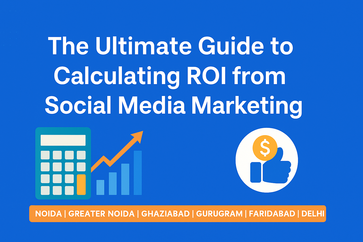 The Ultimate Guide to Calculating Social Media ROI | SMM Success in Noida, Delhi NCR